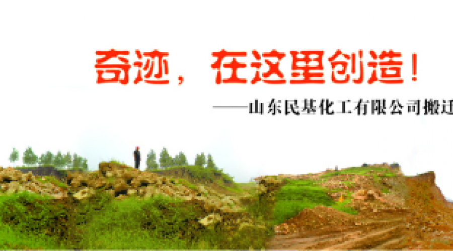 奇跡，在這里創(chuàng)造！ ——山東民基化工有限公司搬遷創(chuàng)業(yè)記